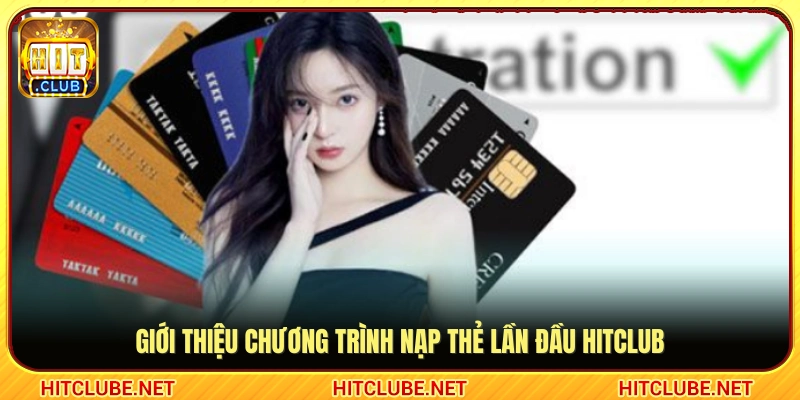 Tổng quan ưu đãi dành cho hội viên nạp thẻ lần đầu Hitclub